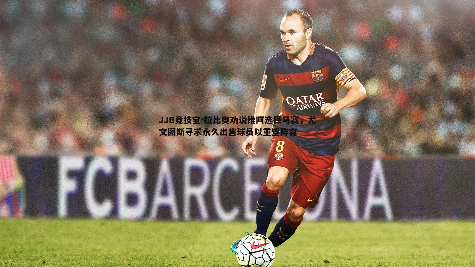 拉比奥劝说维阿选择马赛,尤文图斯寻求永久出售球员以重塑阵容